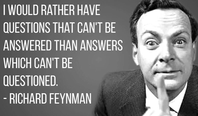 A photo of Richard Feynman with the quote: "I'd rather have questions that can't be answered than answers which can't be questioned".